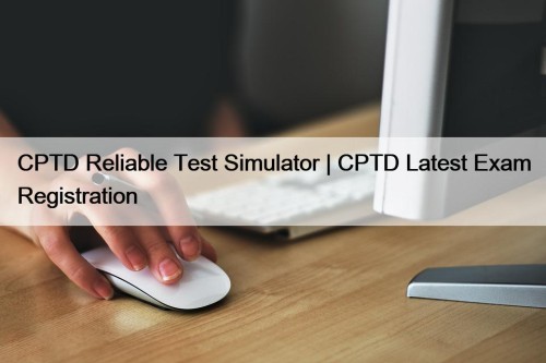 CPTD Reliable Test Simulator | CPTD Latest Exam ...