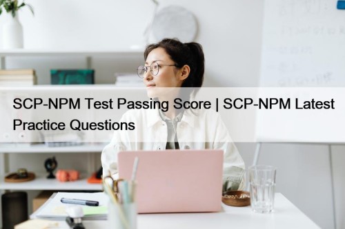 SCP-NPM Test Passing Score | SCP-NPM Latest Practice ...
